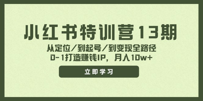 小红书特训营13期，从定位/到起号/到变现全路径，0-1打造赚钱IP，月入10w+-菜菜网创