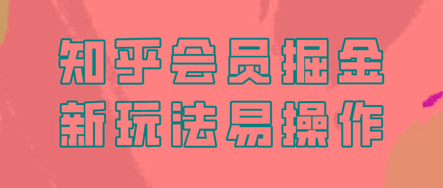 知乎会员掘金，新玩法易变现，新手也可日入300元！-菜菜网创