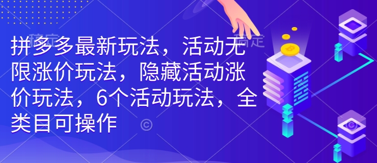 拼多多最新玩法，活动无限涨价玩法，隐藏活动涨价玩法，6个活动玩法，全类目可操作-菜菜网创