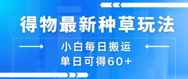 得物最新种草玩法，小白每日搬运单日可得60+-菜菜网创