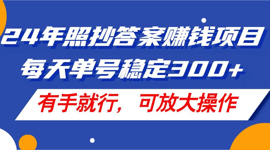 24年照抄答案赚钱项目，每天单号稳定300+，有手就行，可放大操作-菜菜网创