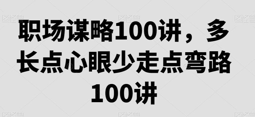 职场谋略100讲，多长点心眼少走点弯路-菜菜网创