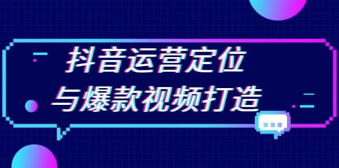 抖音运营定位与爆款视频打造：定位运营方向，挖掘爆款选题，提升播放量-菜菜网创
