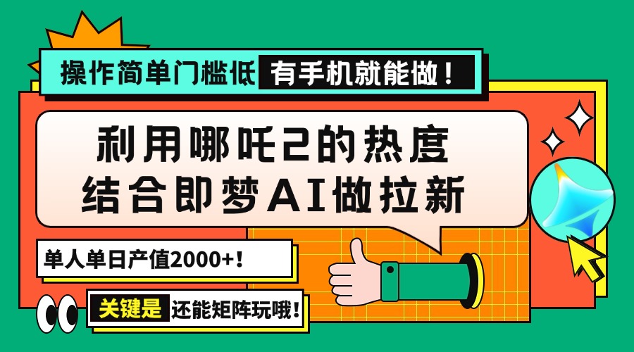 用哪吒2热度结合即梦AI做拉新，单日产值2000+，操作简单门槛低，有手机…-菜菜网创