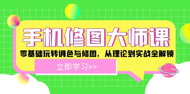 手机 修图大师课：零基础玩转调色与修图，从理论到实战全解锁-菜菜网创