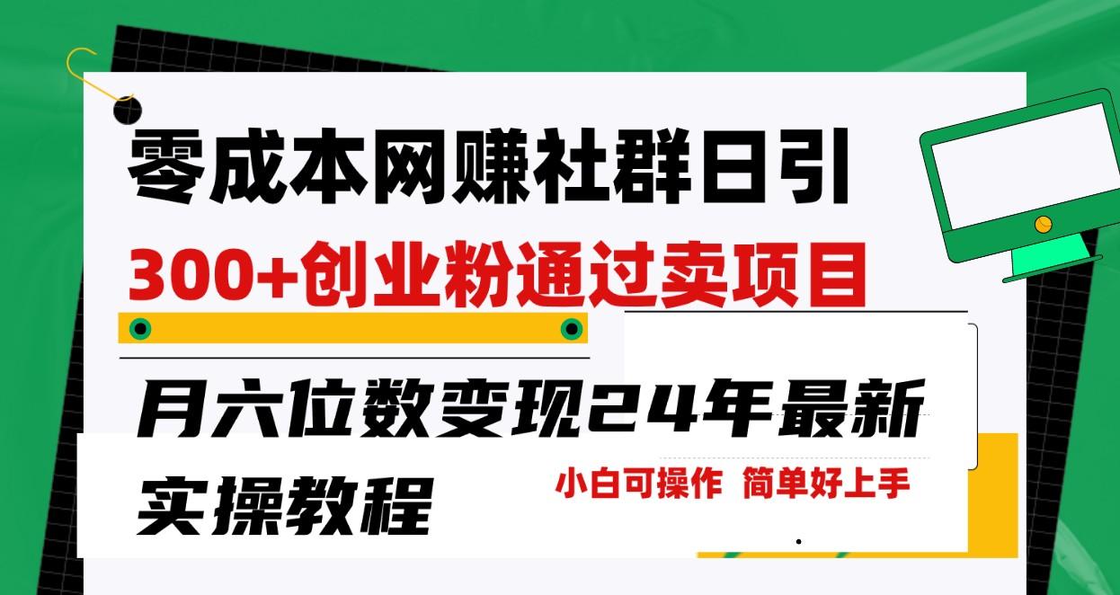 零成本网赚群日引300+创业粉，卖项目月六位数变现，门槛低好上手！24年最新方法-菜菜网创