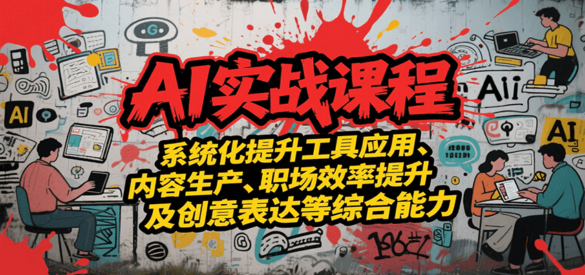 AI实战系统课程，提升工具应用、内容生产、职场效率提升及创意表达等综合能力-菜菜网创