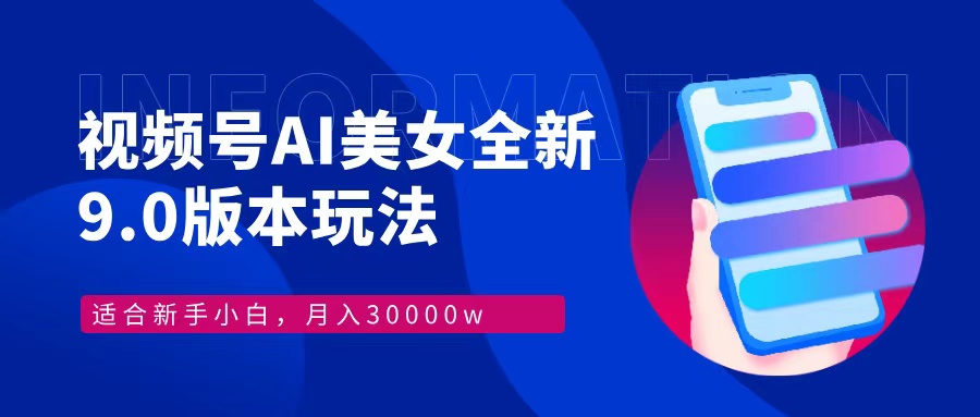 视频号AI美女，最新9.0玩法新手小白轻松上手，月入30000＋-菜菜网创