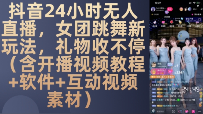 DY 24小时无人直播，女团跳舞新玩法，礼物收不停(含开播视频教程+软件+互动视频素材)【揭秘】-菜菜网创