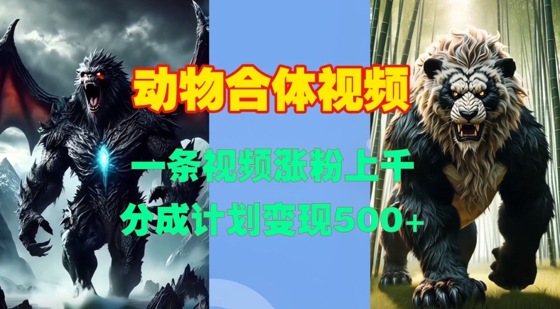 动物合体视频，一条视频涨粉上千，一键生成，分成计划变现5张-菜菜网创
