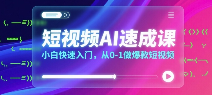 短视频AI速成课，小白快速入门，从0-1做爆款短视频-菜菜网创