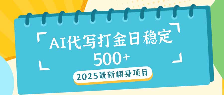 2025最新AI打金代写日稳定500+：2025最新翻身项目-菜菜网创