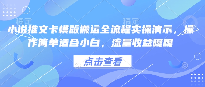 小说推文卡模版搬运全流程实操演示，操作简单适合小白，流量收益嘎嘎-菜菜网创