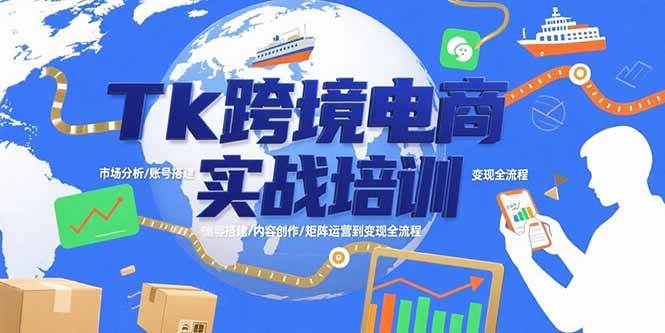 （15584期）Tk跨境电商实战培训：市场分析/账号搭建/内容创作/矩阵运营到变现全流程-菜菜网创