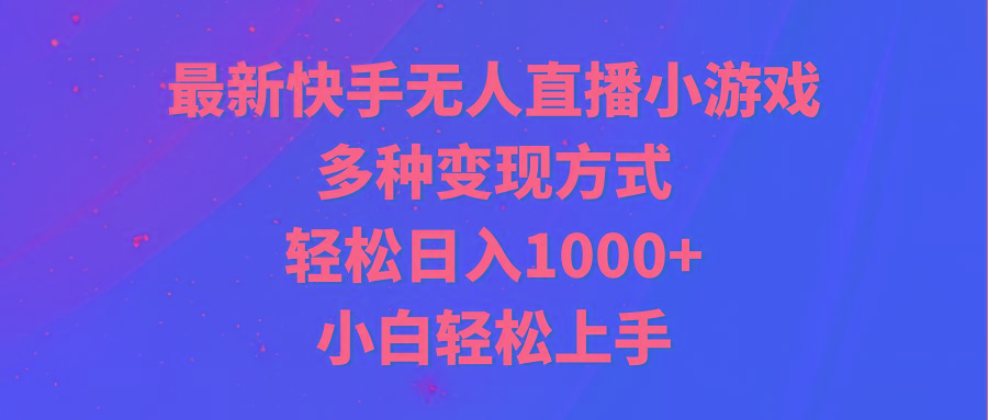 最新快手无人直播小游戏，多种变现方式，轻松日入1000+小白轻松上手-菜菜网创