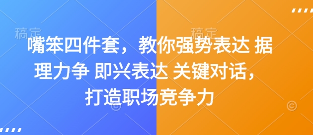 嘴笨四件套，教你强势表达 据理力争 即兴表达 关键对话，打造职场竞争力-菜菜网创