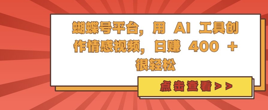 蝴蝶号平台，用 AI 工具创作情感视频，日入4张很轻松【揭秘】-菜菜网创
