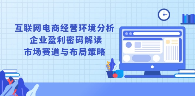 互联网电商经营环境分析, 企业盈利密码解读, 市场赛道与布局策略-菜菜网创