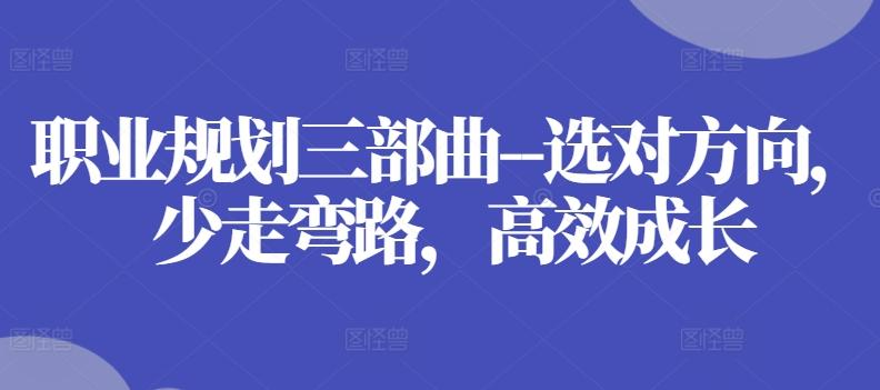 职业规划三部曲–选对方向，少走弯路，高效成长-菜菜网创