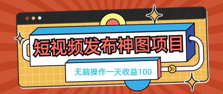 短视频发布神图项目，无脑操作，一天收益100-菜菜网创