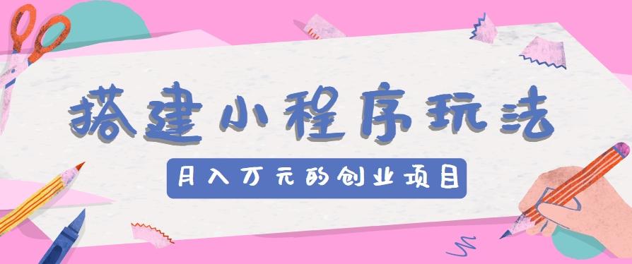 搭建小程序玩法分享，如何开启月收入万元的创业项目-菜菜网创