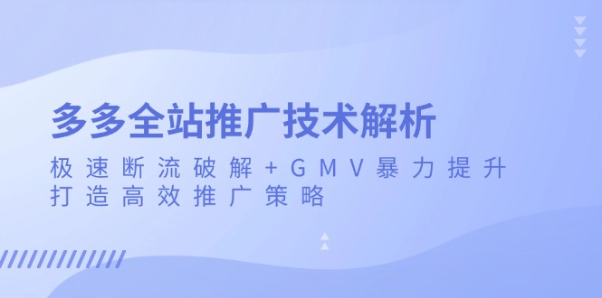 多多全站推广技术解析：极速断流破解+GMV暴力提升，打造高效推广策略-菜菜网创