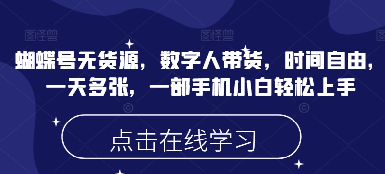 蝴蝶号无货源，数字人带货，时间自由，一天多张，一部手机小白轻松上手-菜菜网创