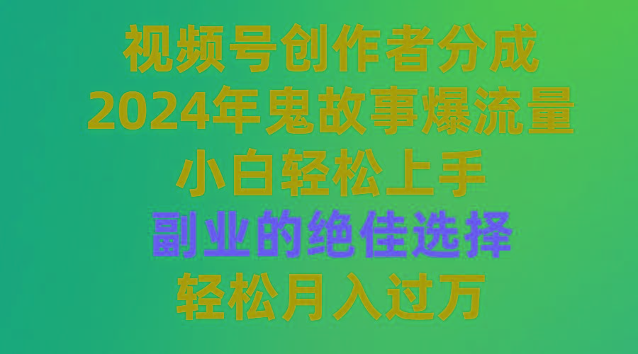 (9385期)视频号创作者分成，2024年鬼故事爆流量，小白轻松上手，副业的绝佳选择…-菜菜网创