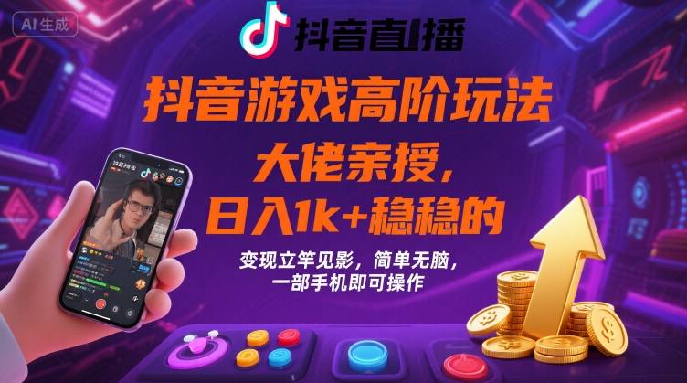 抖音游戏大佬高阶玩法，日入 1k + 稳稳的，变现立竿见影，简单无脑，一部手机即可操作【揭秘】-菜菜网创