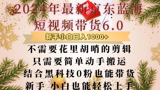 最新京东蓝海短视频带货6.0.不需要花里胡哨的剪辑只需要简单动手搬运结合黑科技0粉也能带货【揭秘】-菜菜网创