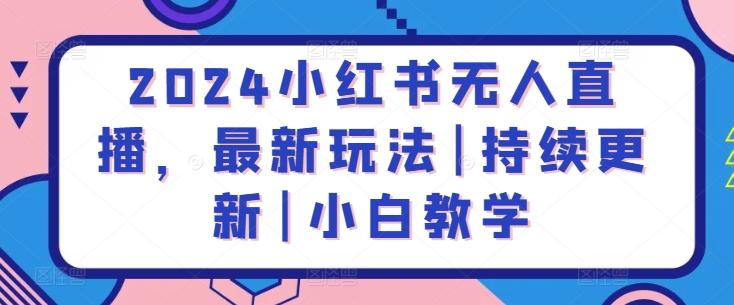 2024小红书无人直播，最新玩法|持续更新|小白教学-菜菜网创