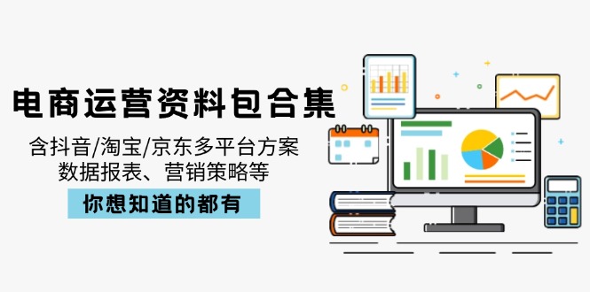 电商运营资料包合集，含抖音/淘宝/京东多平台方案，数据报表、营销策略等-菜菜网创