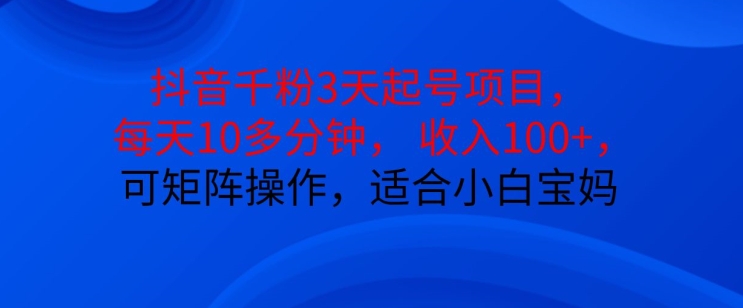 抖音干粉3天起号项目，每天10多分钟，收入100+，可矩阵操作，适合小白宝妈-菜菜网创