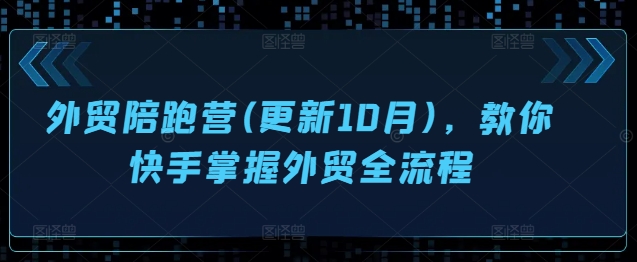 外贸陪跑营(更新10月)，教你快手掌握外贸全流程-菜菜网创