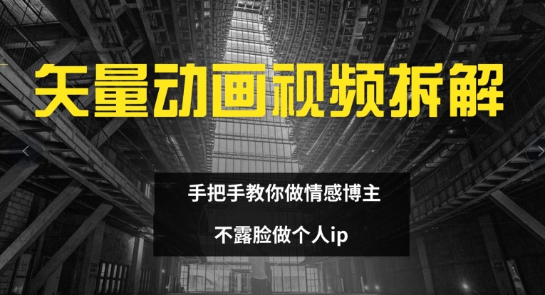 矢量动画视频全拆解 手把手教你做情感博主 不露脸做个人ip【揭秘】-菜菜网创