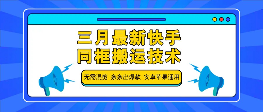 三月最新快手同框搬运技术，无需混剪 条条出爆款 安卓苹果通用-菜菜网创