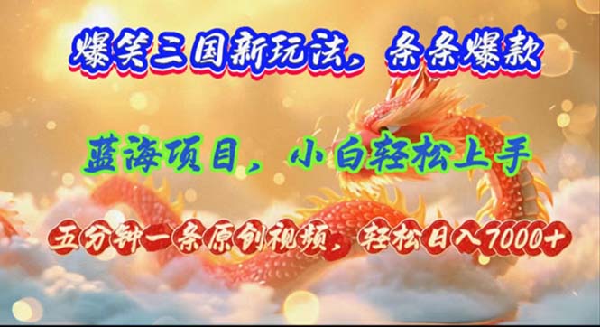 爆笑三国新玩法每条都爆，视频收益 7000+，5 分钟原创，多种变现爽歪歪-菜菜网创