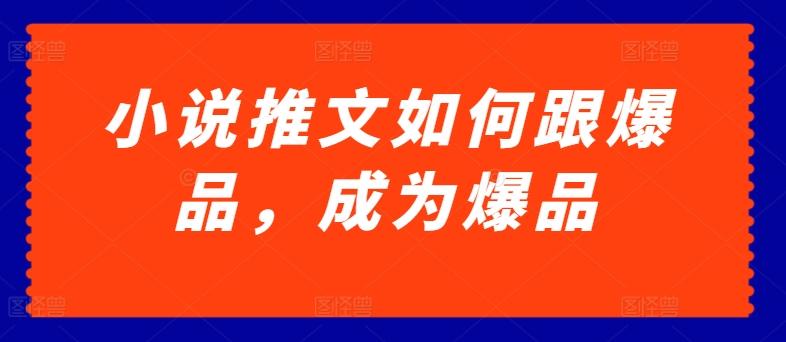 小说推文如何跟爆品，成为爆品【揭秘】-菜菜网创