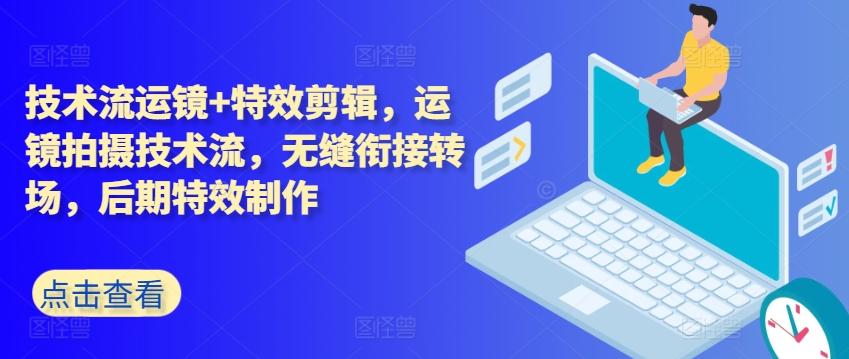 技术流运镜+特效剪辑，​运镜拍摄技术流，无缝衔接转场，后期特效制作-菜菜网创