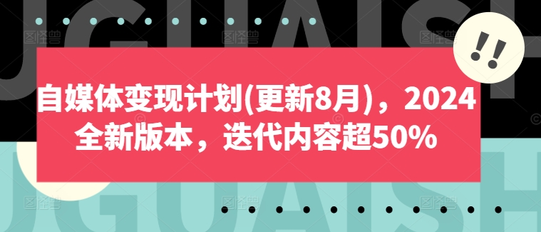 自媒体变现计划(更新8月)，2024全新版本，迭代内容超50%-菜菜网创