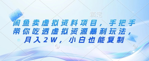 闲鱼卖虚拟资料项目，手把手带你吃透虚拟资源暴利玩法，月入2W，小白也能复制-菜菜网创