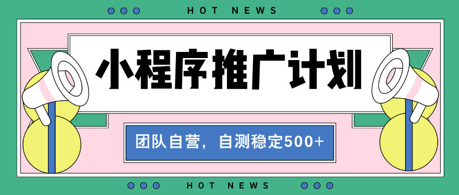 【小程序推广计划】全自动裂变，自测收益稳定在500-2000+-菜菜网创