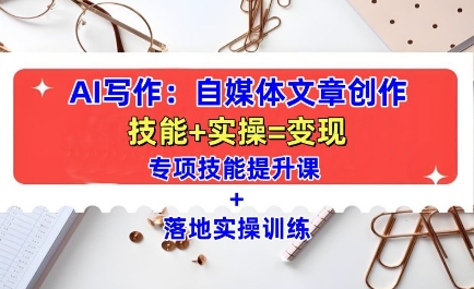 AI写作：自媒体文章创作全方位教学课，技能提升+实操训练-菜菜网创