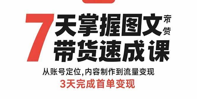 （15731期）7天掌握图文带货速成课：从账号定位,内容制作到流量变现,3天完成首单变现-菜菜网创