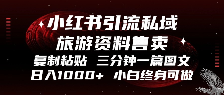小红书引流私域旅游资料售卖，复制粘贴，三分钟一篇图文，日入1000+，…-菜菜网创