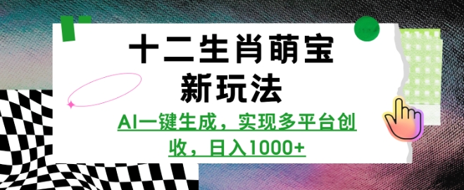 十二生肖萌宝新玩法，AI一键生成，实现多平台创收，日入多张-菜菜网创
