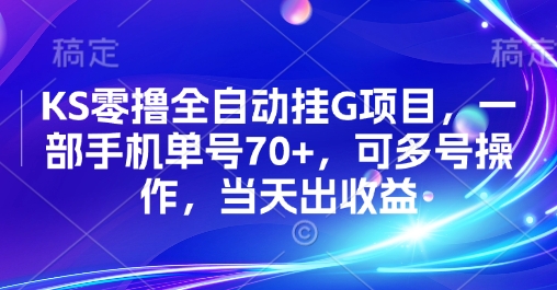 KS零撸全自动挂G项目，一部手机单号70+，可多号操作，当天出收益【揭秘】-菜菜网创