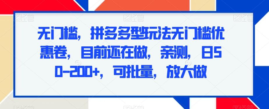 无门槛，拼多多型玩法无门槛优惠卷，目前还在做，亲测，日50-200+，可批量，放大做-菜菜网创
