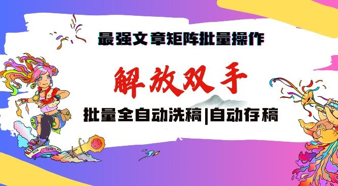 最强文章矩阵批量管理，自动洗稿，自动存稿，月入过万轻轻松松【揭秘】-菜菜网创