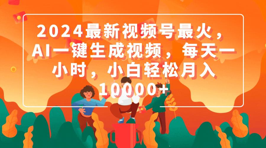 (9735期)2024最新视频号最火，AI一键生成视频，每天一小时，小白轻松月入10000+-菜菜网创